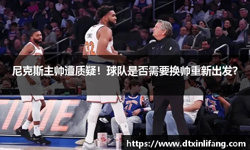 尼克斯主帅遭质疑！球队是否需要换帅重新出发？