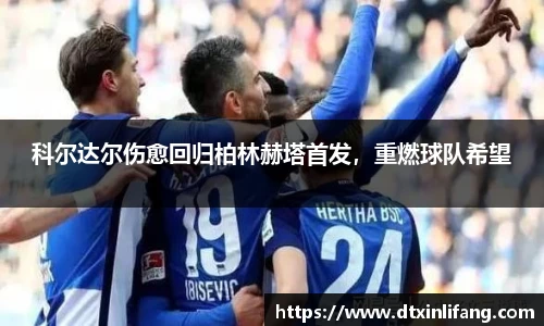 科尔达尔伤愈回归柏林赫塔首发，重燃球队希望